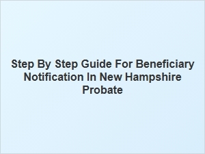 Step by Step Guide for Beneficiary Notification in New Hampshire Probate