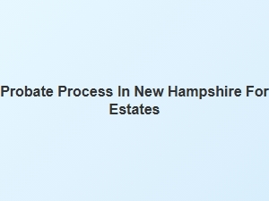 Probate Process in New Hampshire for Estates Court Forms