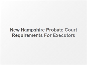 New Hampshire Probate Court Executor Requirements