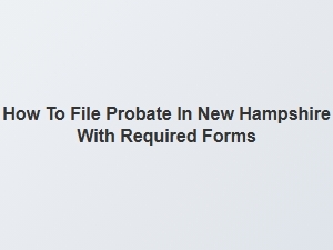 How to File Probate in New Hampshire Checklist