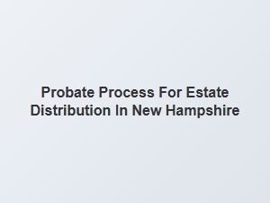 Probate Process for Estate Distribution in New Hampshire