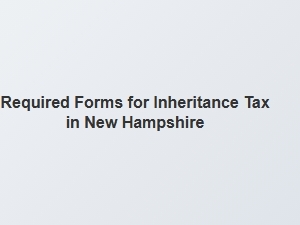 Required Forms for Inheritance Tax in New Hampshire