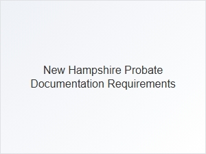 New Hampshire Probate Documentation Requirements