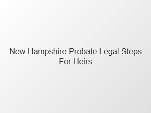 New Hampshire Probate Legal Steps for Heirs