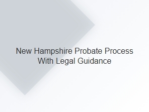 New Hampshire Probate Process with Legal Guidance