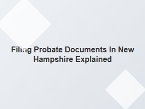 Filing Probate Documents in New Hampshire Explained