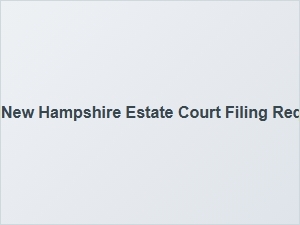 New Hampshire Estate Court Filing Requirements