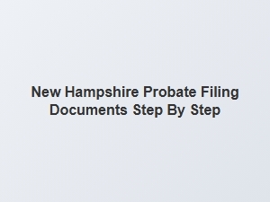 New Hampshire Probate Filing Documents Step by Step