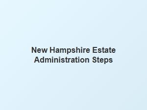 New Hampshire Estate Administration Steps Guide