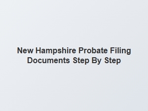 New Hampshire Probate Filing Step by Step Guide