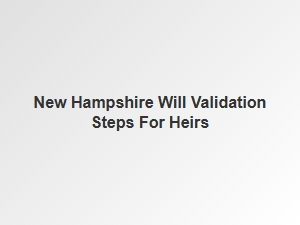 New Hampshire Will Validation Steps for Heirs