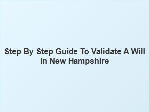 Step by Step Guide to Validate a Will in New Hampshire